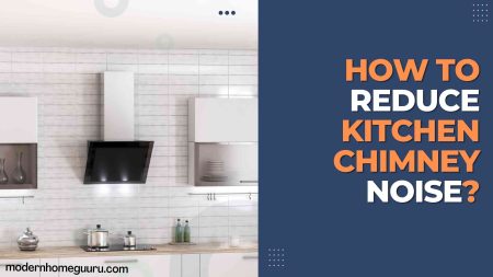 How to Reduce Kitchen Chimney Noise?